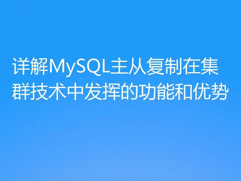 详解MySQL主从复制在集群技术中发挥的功能和优势