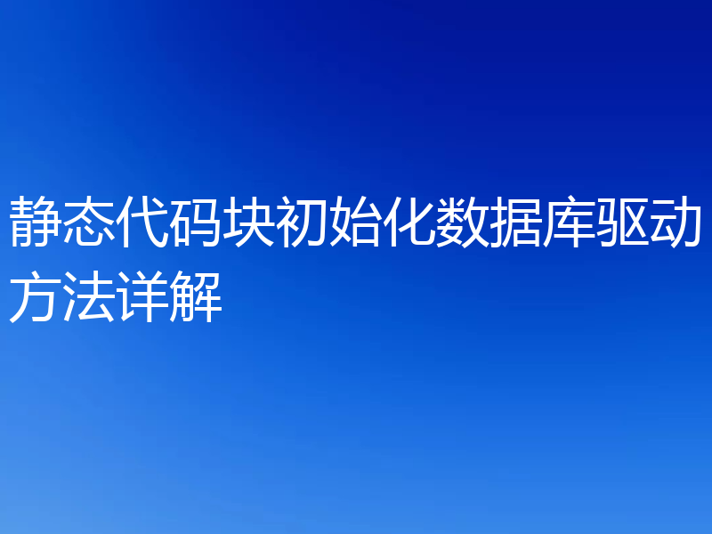静态代码块初始化数据库驱动方法详解