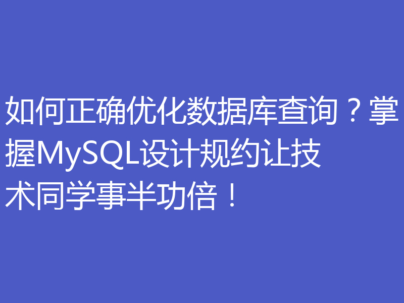 如何正确优化数据库查询？掌握MySQL设计规约让技术同学事半功倍！