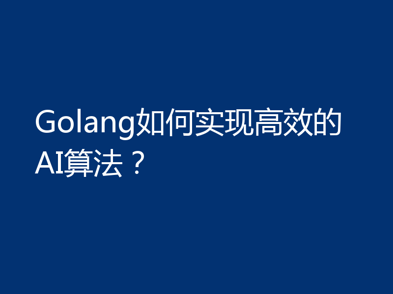 Golang如何实现高效的AI算法？