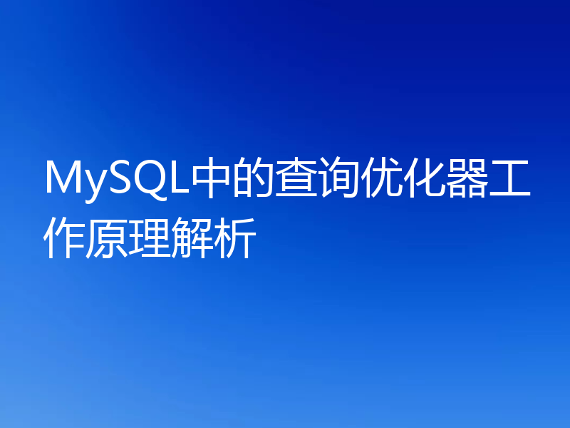 MySQL中的查询优化器工作原理解析