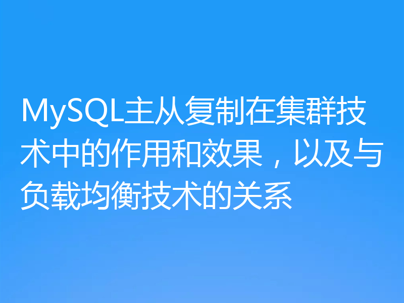 MySQL主从复制在集群技术中的作用和效果，以及与负载均衡技术的关系