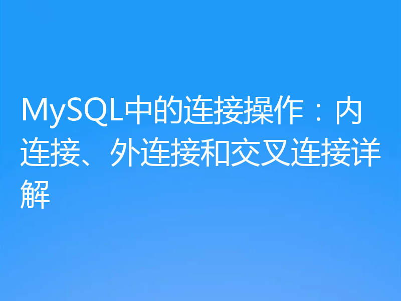 MySQL中的连接操作：内连接、外连接和交叉连接详解