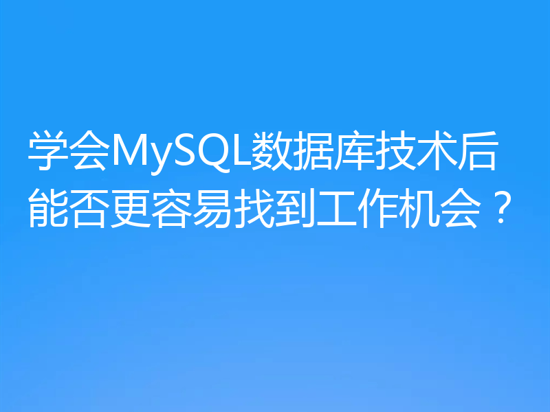学会MySQL数据库技术后能否更容易找到工作机会？