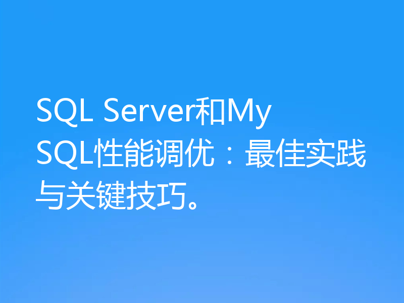 SQL Server和MySQL性能调优：最佳实践与关键技巧。