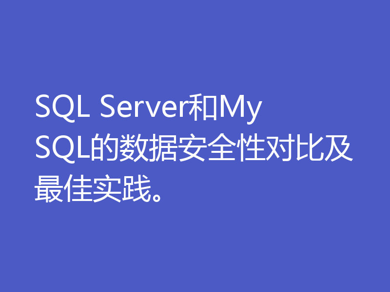 SQL Server和MySQL的数据安全性对比及最佳实践。