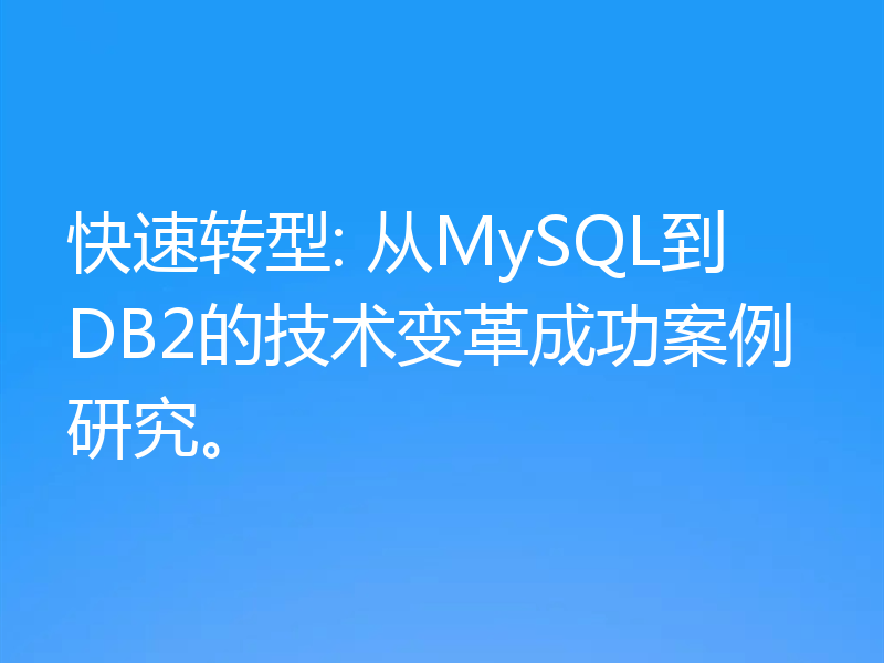快速转型: 从MySQL到DB2的技术变革成功案例研究。