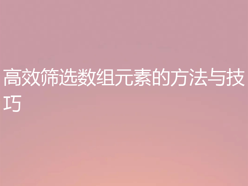 高效筛选数组元素的方法与技巧