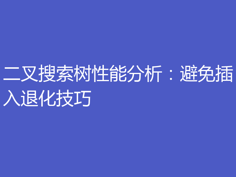 二叉搜索树性能分析：避免插入退化技巧