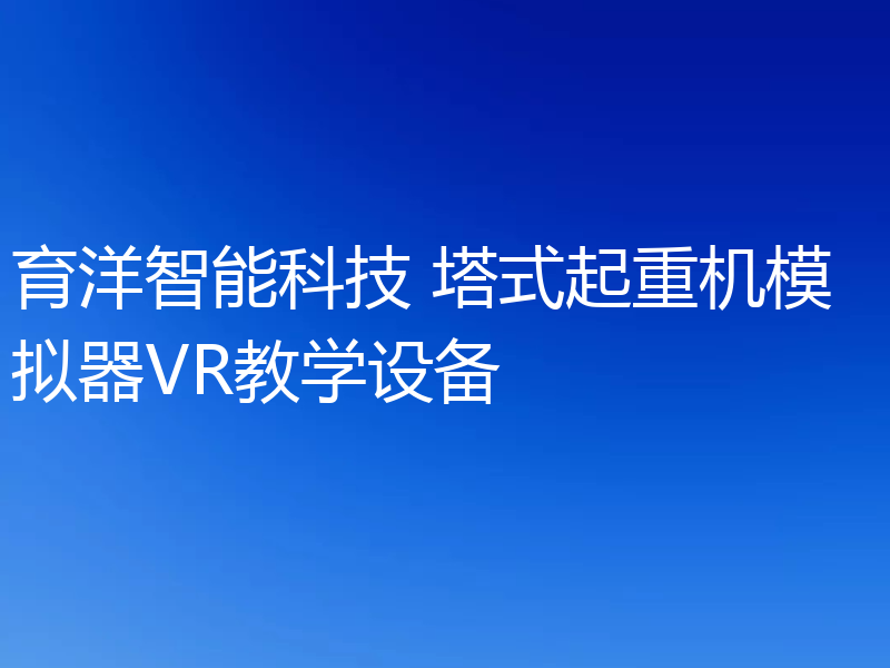 育洋智能科技 塔式起重机模拟器VR教学设备