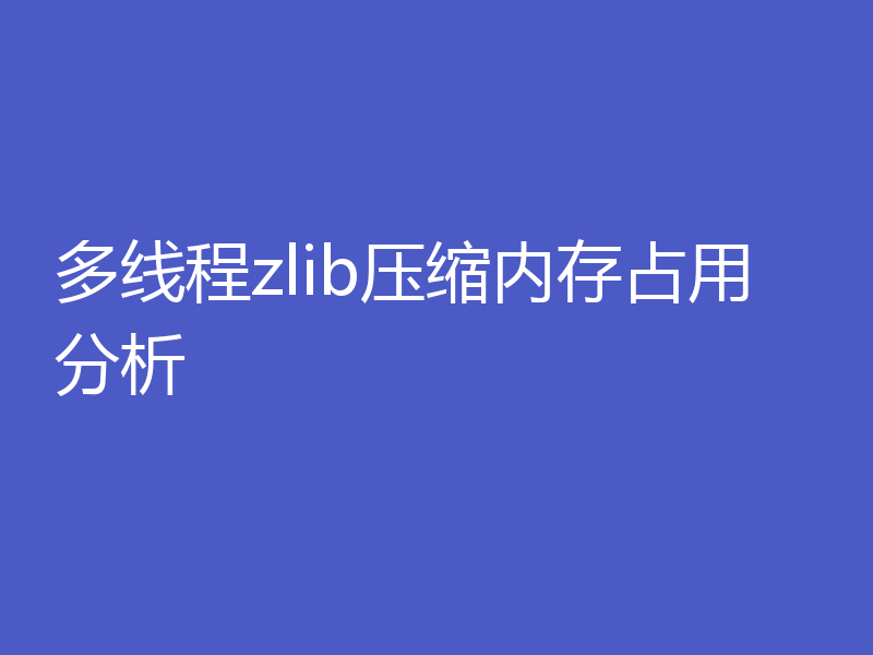 多线程zlib压缩内存占用分析