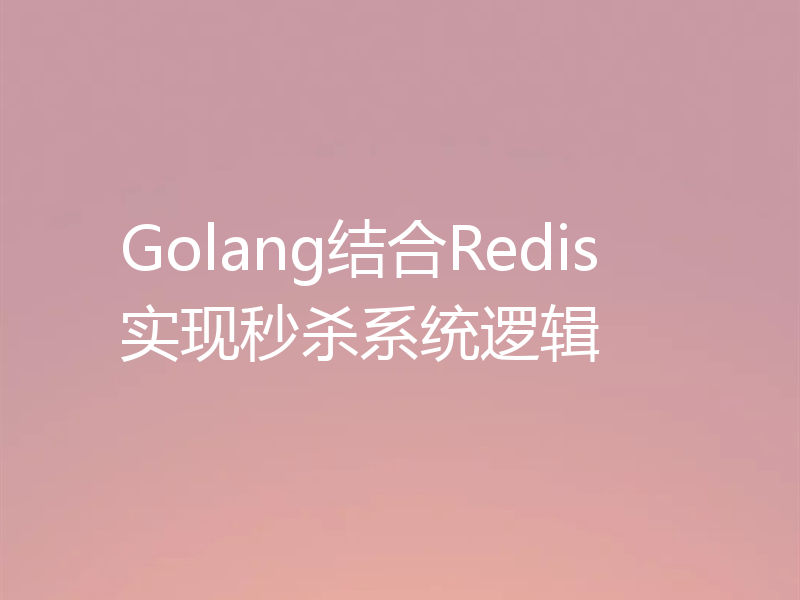 Golang结合Redis实现秒杀系统逻辑