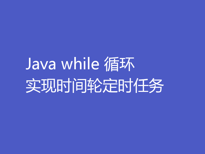 Java while 循环实现时间轮定时任务