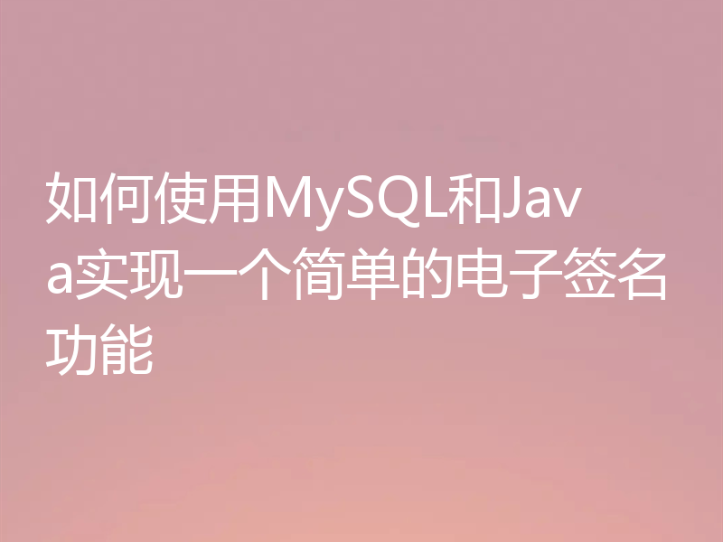 如何使用MySQL和Java实现一个简单的电子签名功能