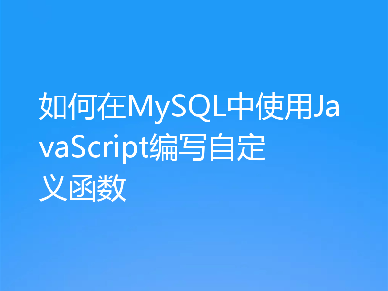 如何在MySQL中使用JavaScript编写自定义函数
