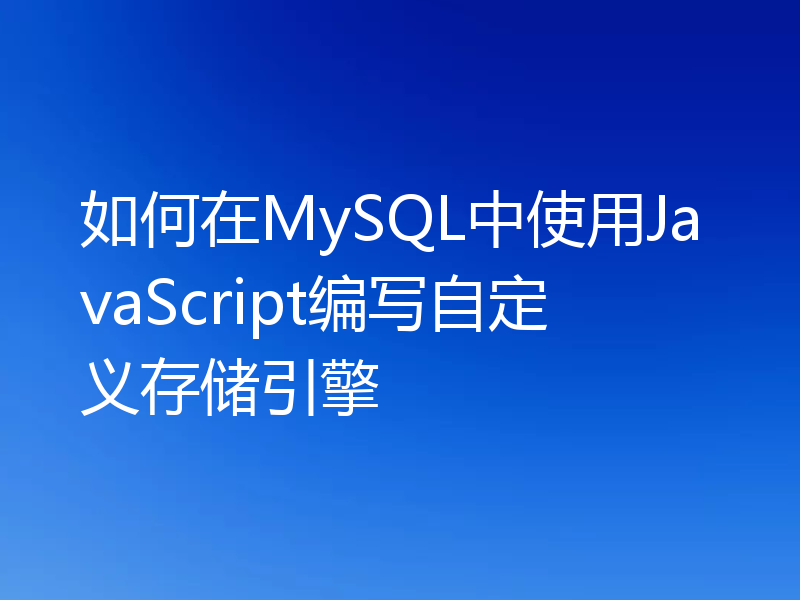 如何在MySQL中使用JavaScript编写自定义存储引擎