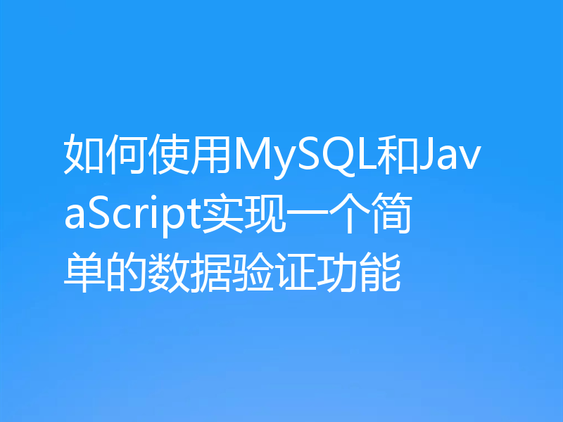如何使用MySQL和JavaScript实现一个简单的数据验证功能