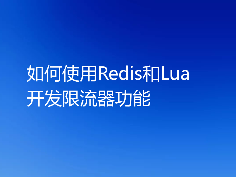 如何使用Redis和Lua开发限流器功能