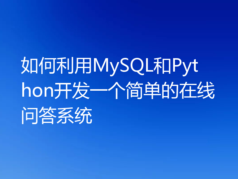 如何利用MySQL和Python开发一个简单的在线问答系统