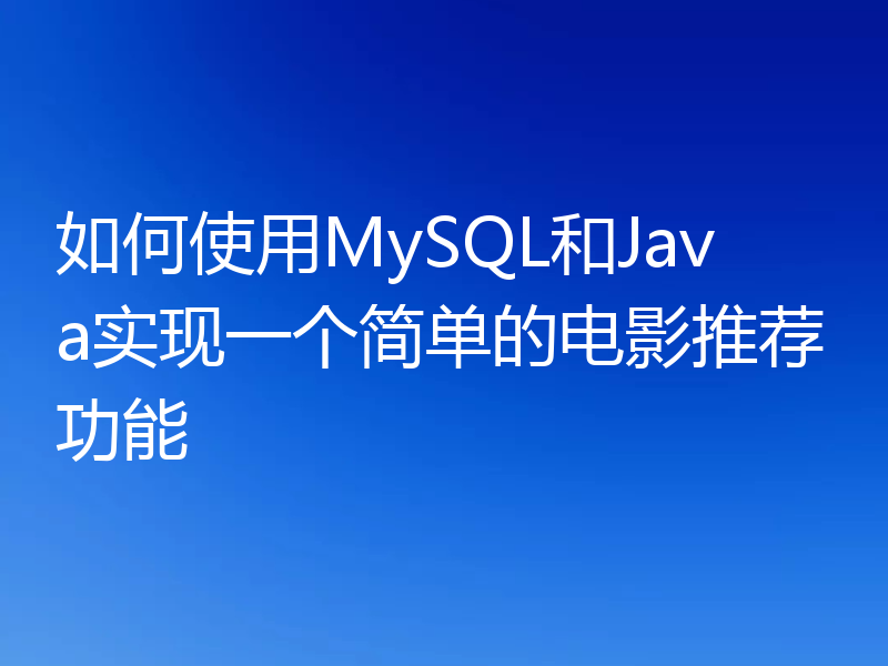 如何使用MySQL和Java实现一个简单的电影推荐功能