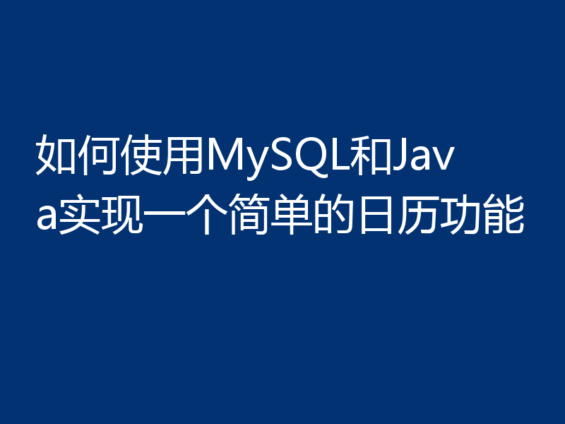 如何使用MySQL和Java实现一个简单的日历功能