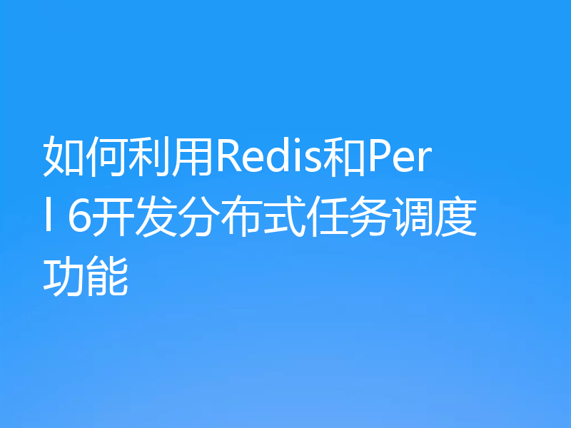 如何利用Redis和Perl 6开发分布式任务调度功能