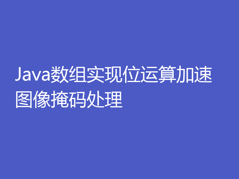 Java数组实现位运算加速图像掩码处理