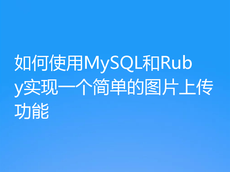 如何使用MySQL和Ruby实现一个简单的图片上传功能