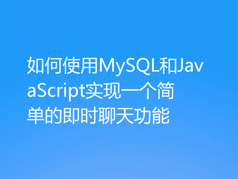 如何使用MySQL和JavaScript实现一个简单的即时聊天功能