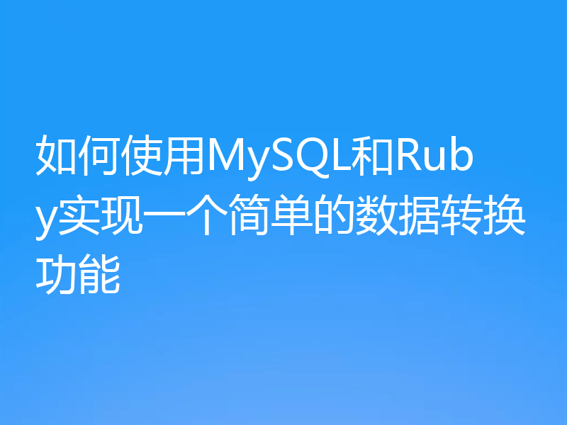 如何使用MySQL和Ruby实现一个简单的数据转换功能