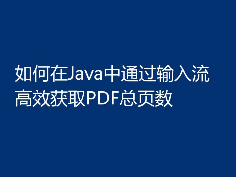 如何在Java中通过输入流高效获取PDF总页数
