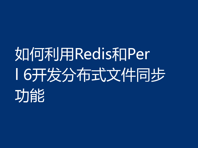 如何利用Redis和Perl 6开发分布式文件同步功能