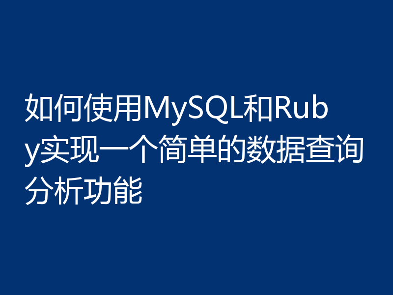 如何使用MySQL和Ruby实现一个简单的数据查询分析功能