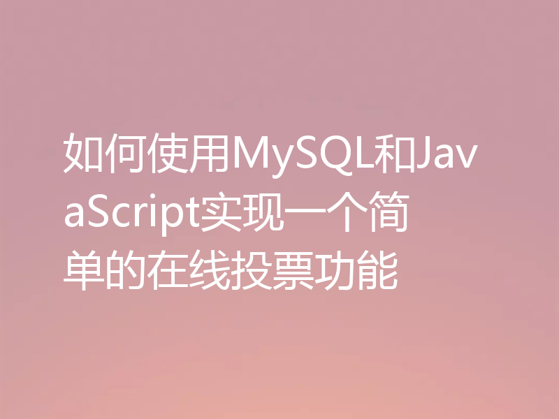 如何使用MySQL和JavaScript实现一个简单的在线投票功能