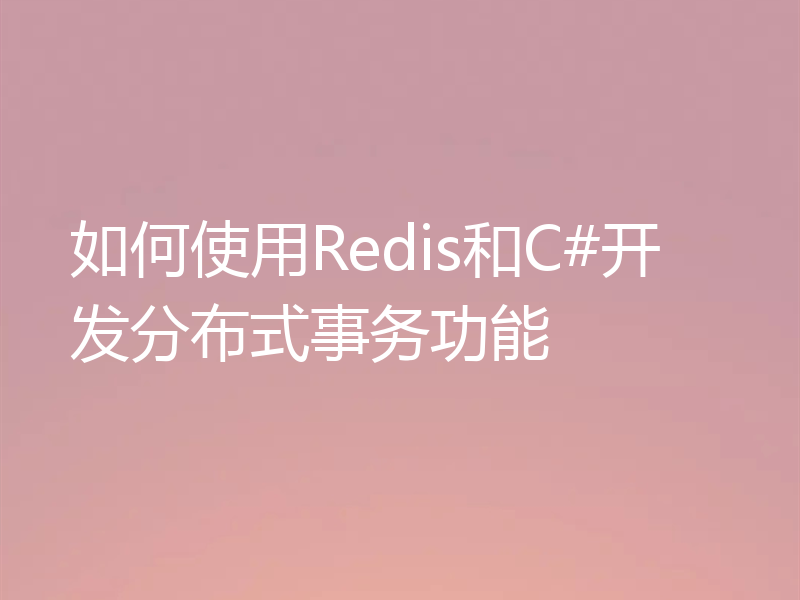 如何使用Redis和C#开发分布式事务功能