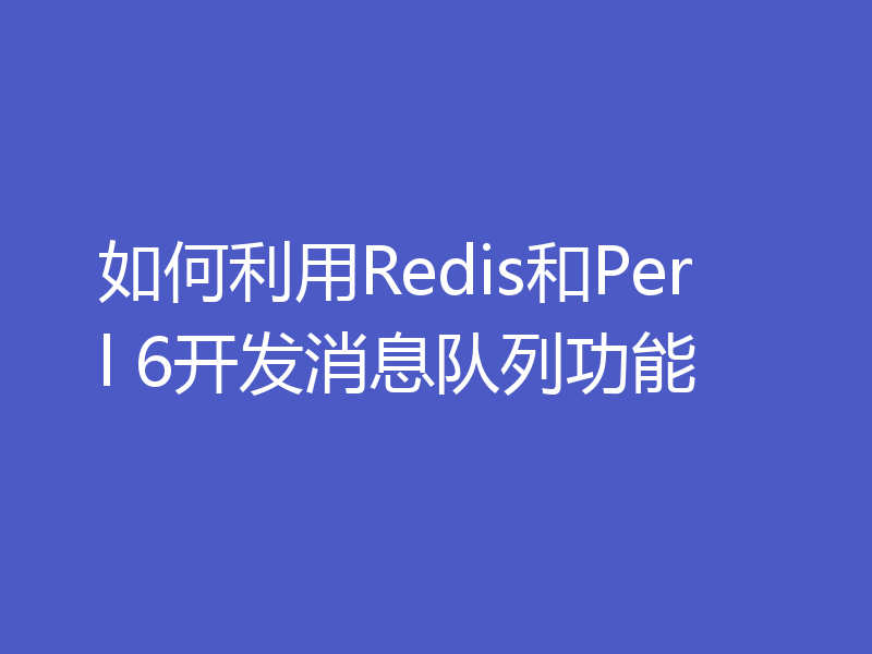 如何利用Redis和Perl 6开发消息队列功能
