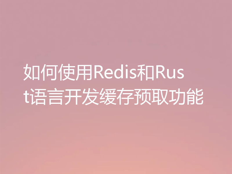 如何使用Redis和Rust语言开发缓存预取功能