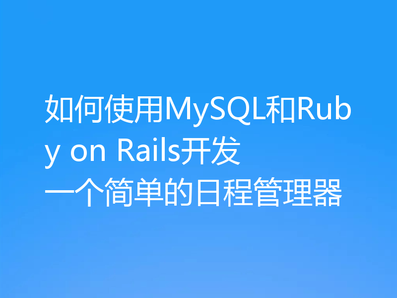 如何使用MySQL和Ruby on Rails开发一个简单的日程管理器