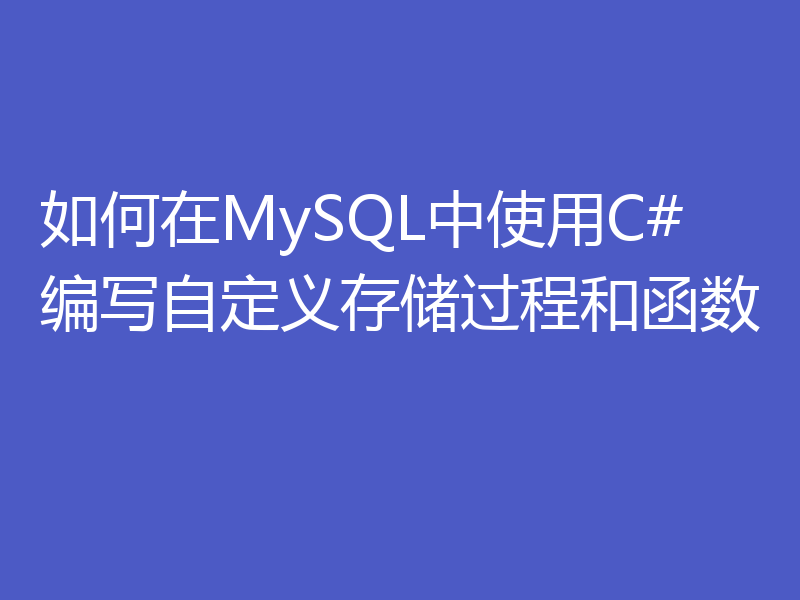 如何在MySQL中使用C#编写自定义存储过程和函数