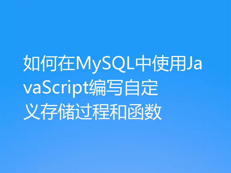 如何在MySQL中使用JavaScript编写自定义存储过程和函数