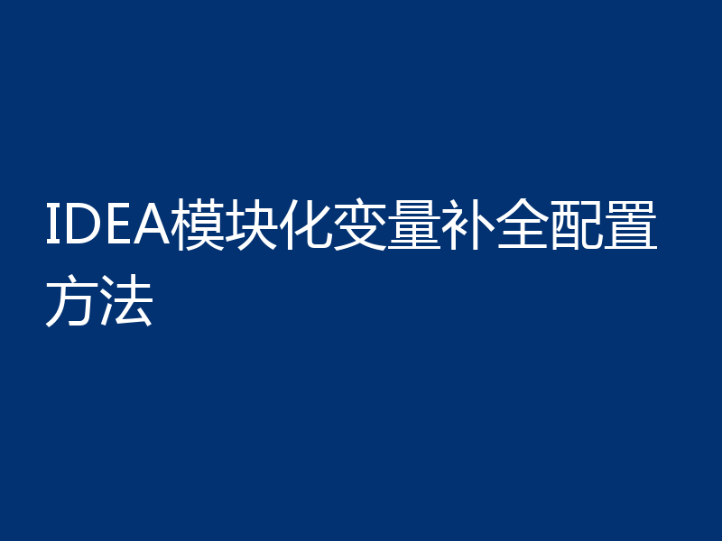 IDEA模块化变量补全配置方法