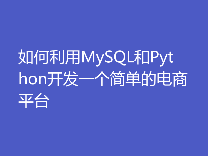 如何利用MySQL和Python开发一个简单的电商平台
