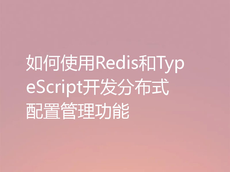 如何使用Redis和TypeScript开发分布式配置管理功能
