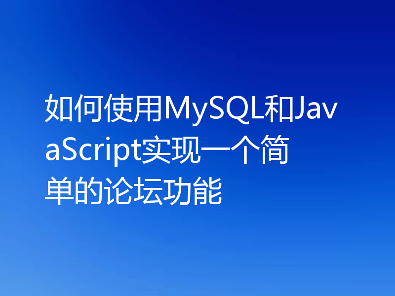 如何使用MySQL和JavaScript实现一个简单的论坛功能