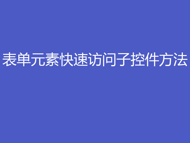 表单元素快速访问子控件方法