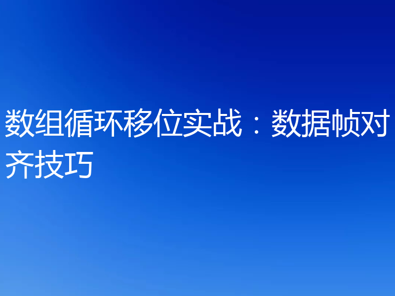 数组循环移位实战：数据帧对齐技巧