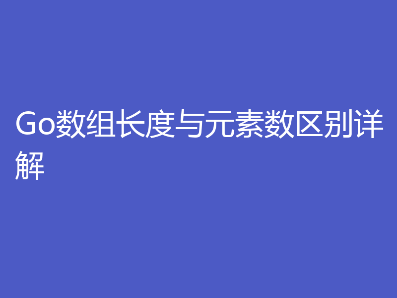 Go数组长度与元素数区别详解
