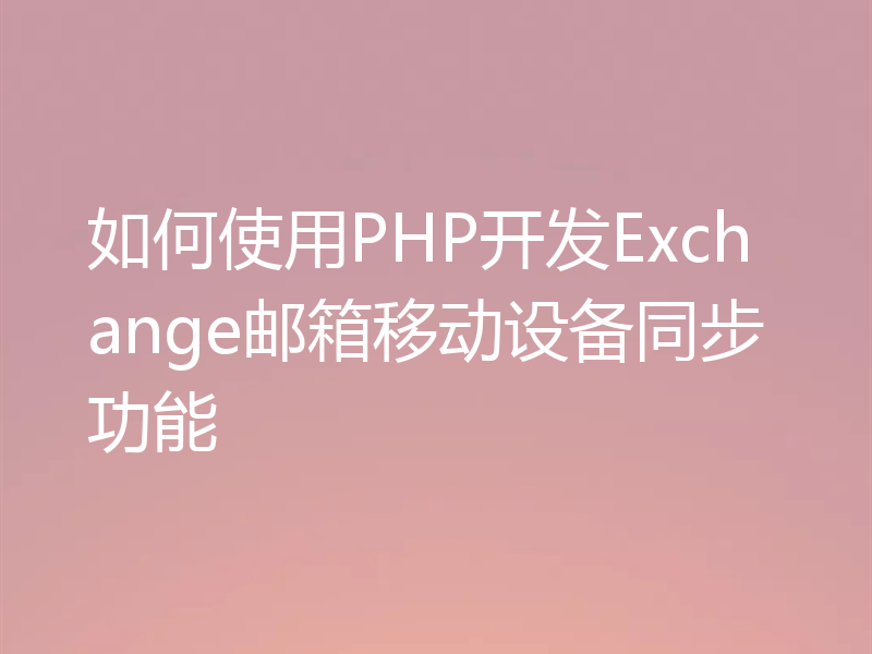 如何使用PHP开发Exchange邮箱移动设备同步功能
