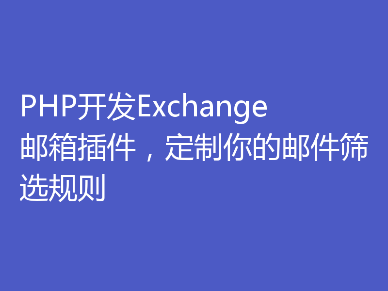 PHP开发Exchange邮箱插件，定制你的邮件筛选规则