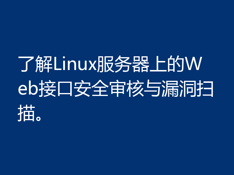 了解Linux服务器上的Web接口安全审核与漏洞扫描。